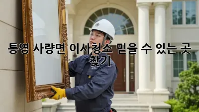 통영 사량면 이사청소, 믿을 수 있는 곳 찾기